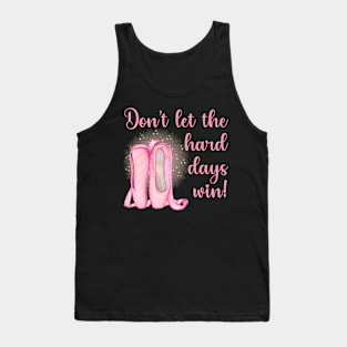 Ballerina Don't let the hard days win Tank Top